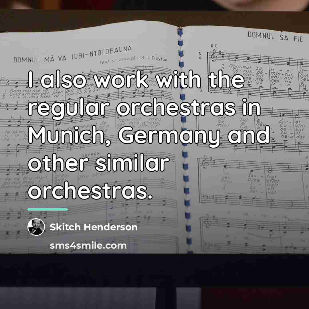 “I also work with the regular orchestras in Munich, Germany…” quote by Skitch Henderson
