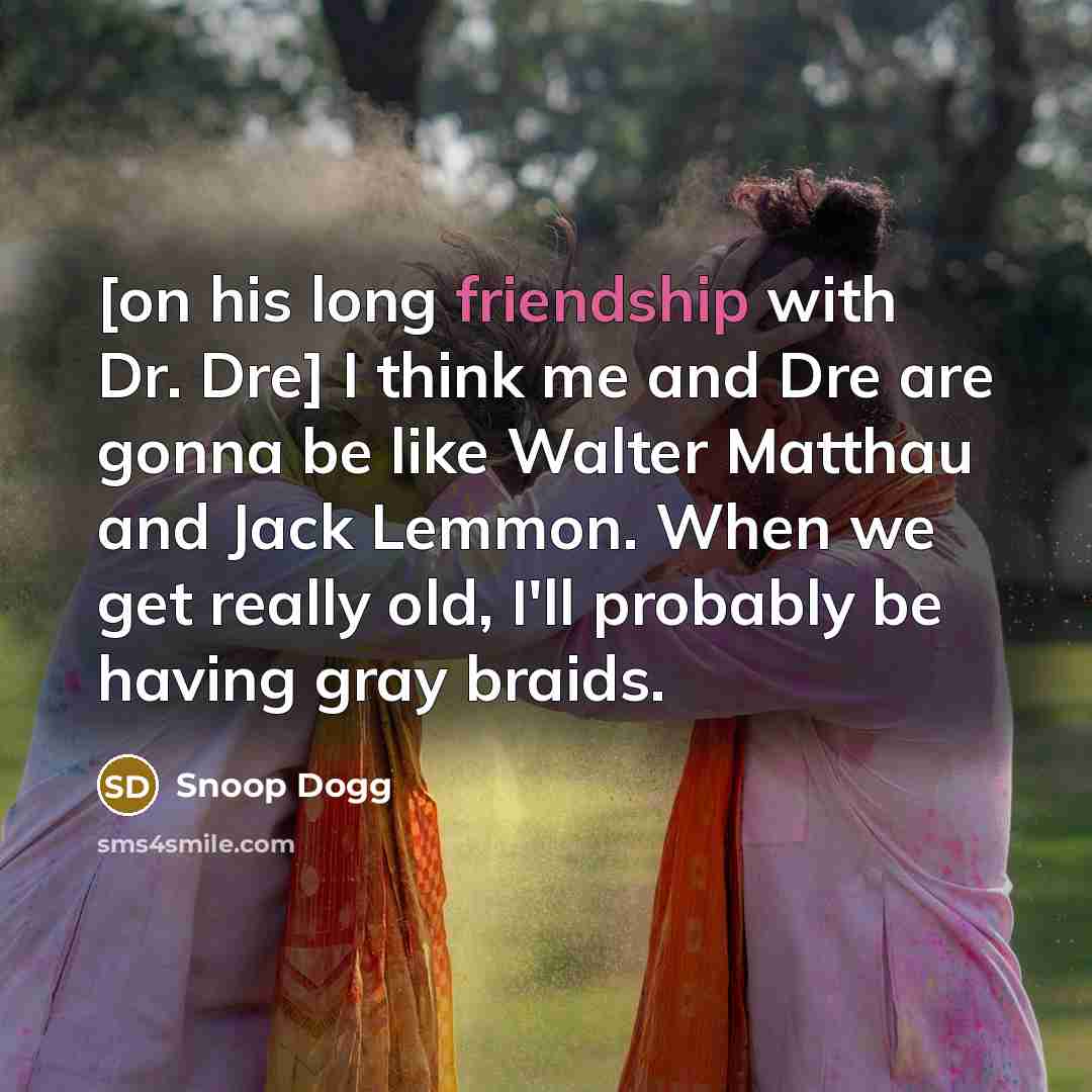 “[on his long friendship with Dr. Dre] I think me…” quote by Snoop Dogg