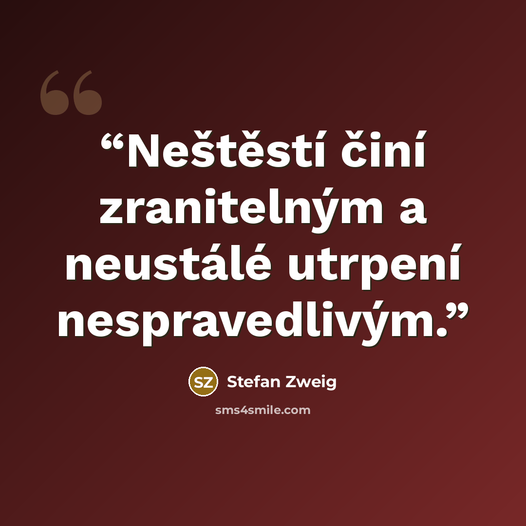“Neštěstí činí zranitelným a neustálé utrpení nespravedlivým.” quote by Stefan Zweig