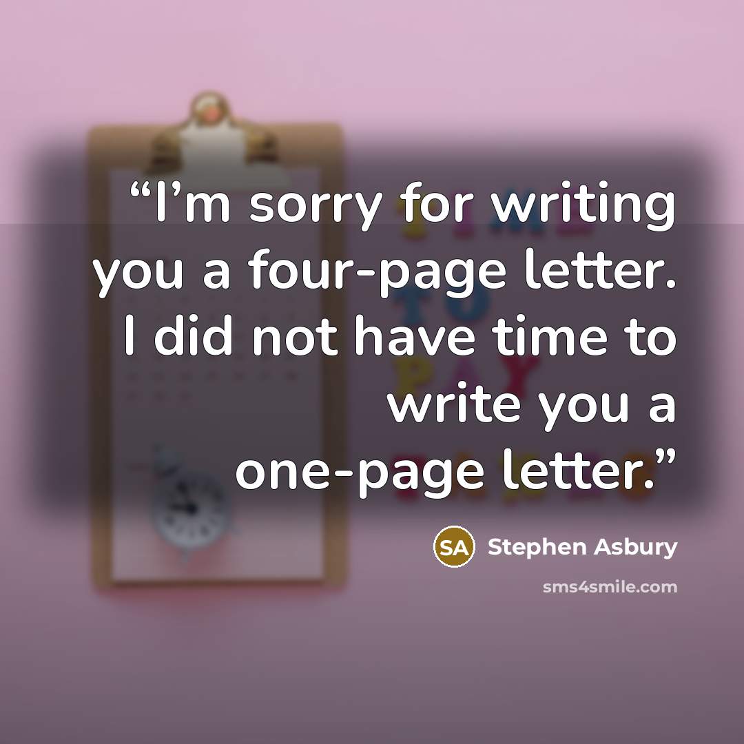 “I’m sorry for writing you a four-page letter. I did not have time to write you a one-page letter.” quote by Stephen Asbury
