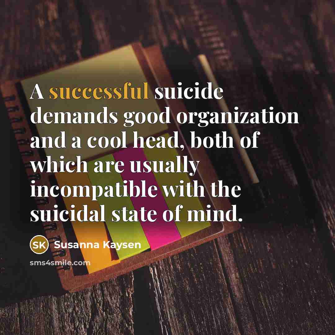 “A successful suicide demands good organization and a cool head,…” quote by Susanna Kaysen