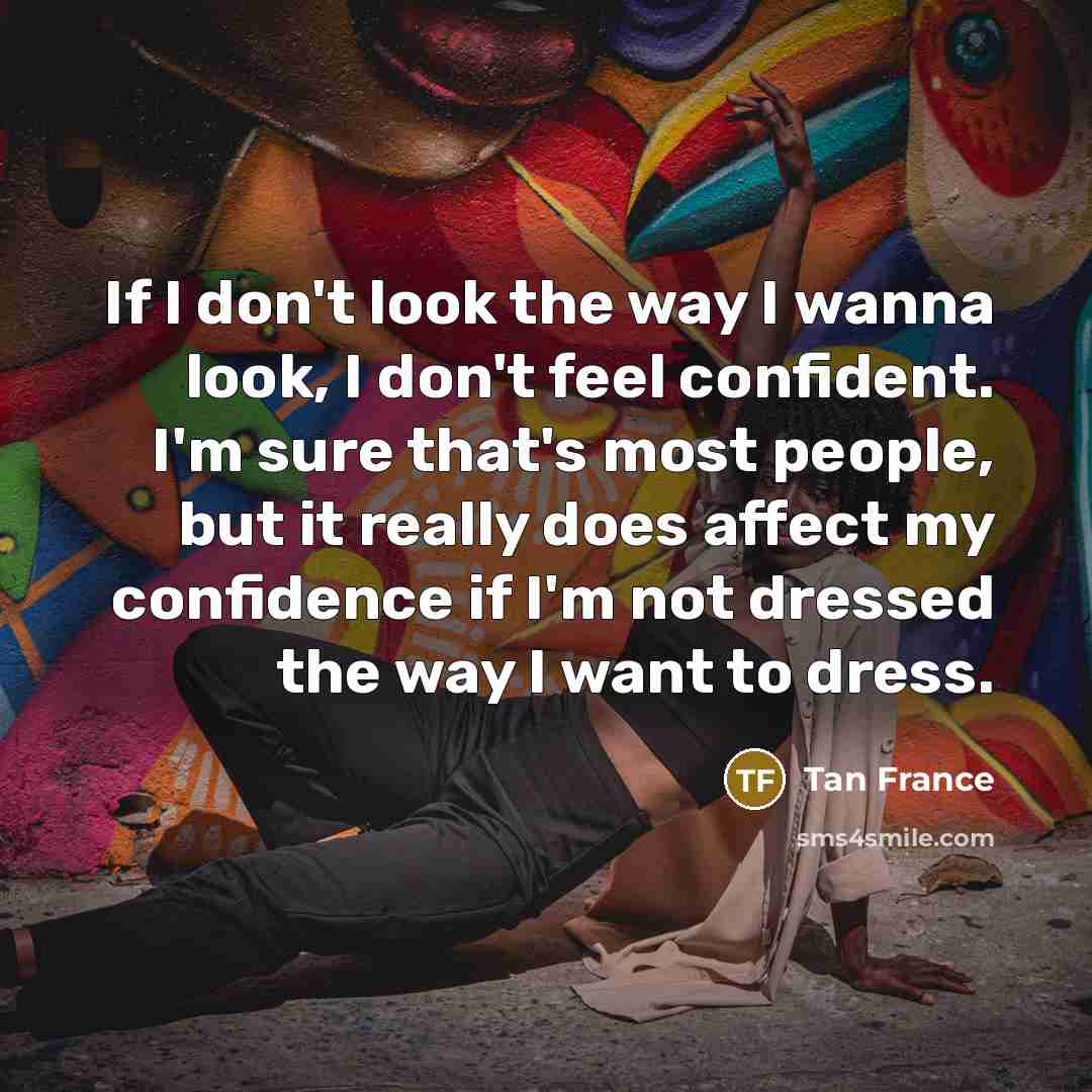 “If I don't look the way I wanna look, I…” quote by Tan France