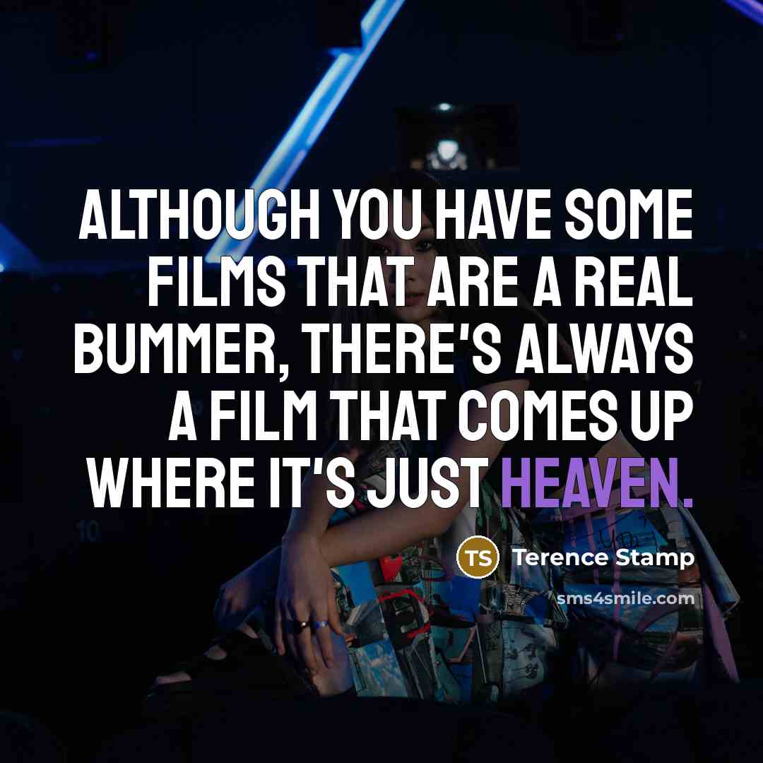 “Although you have some films that are a real bummer,…” quote by Terence Stamp