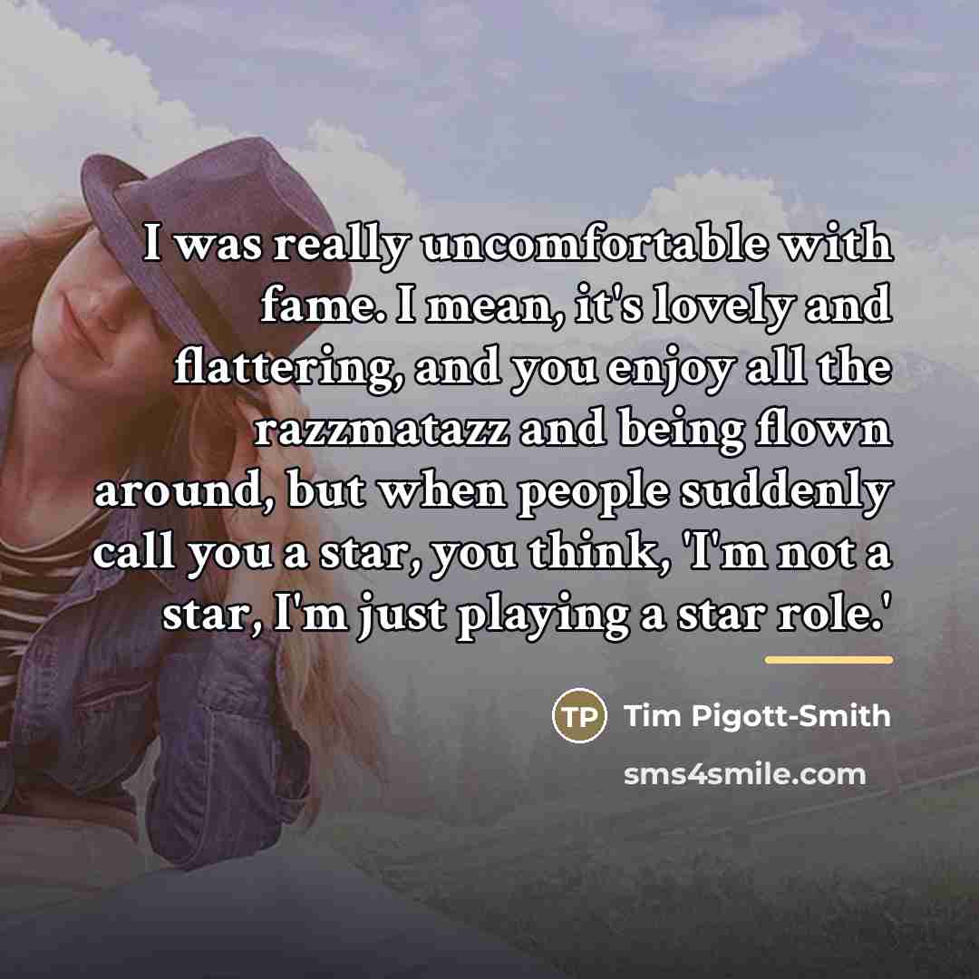 “I was really uncomfortable with fame. I mean, it's lovely…” quote by Tim Pigott-Smith