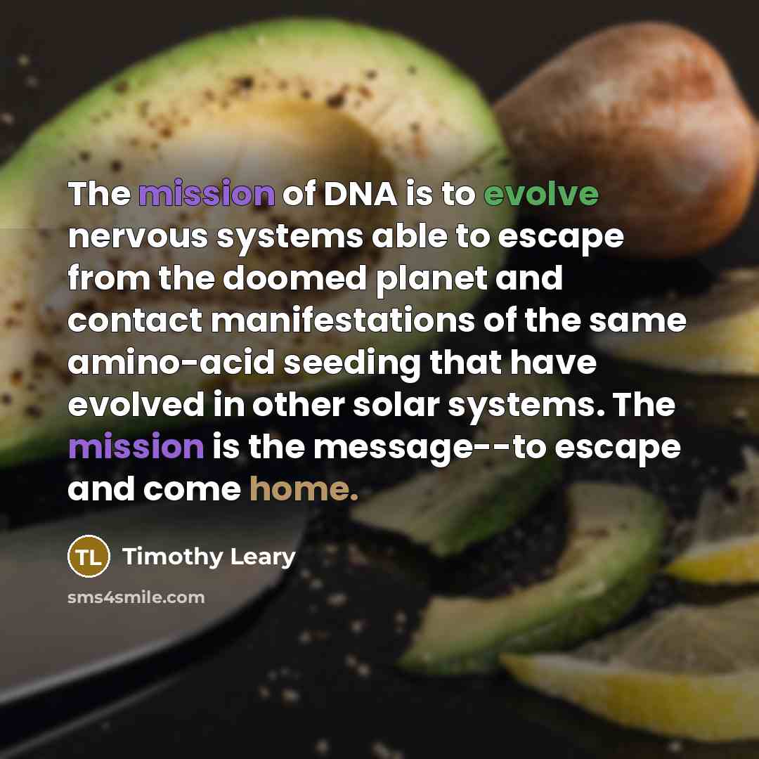 “The mission of DNA is to evolve nervous systems able…” quote by Timothy Leary