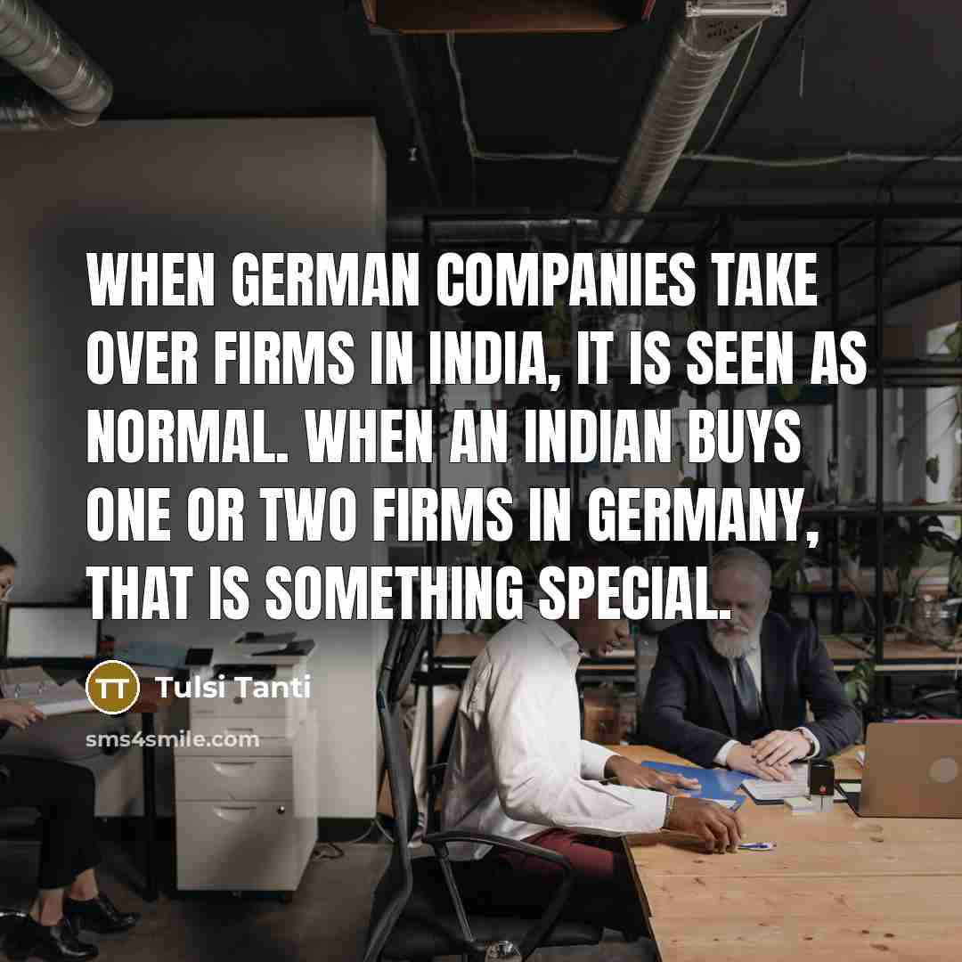 “When German companies take over firms in India, it is…” quote by Tulsi Tanti