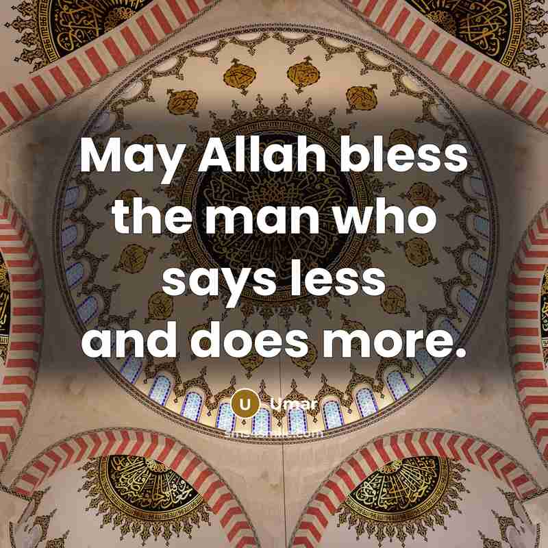 “May Allah bless the man who says less and does more.” quote by Umar