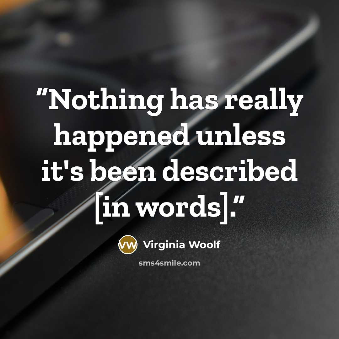 “Nothing has really happened unless it's been described [in words].” quote by Virginia Woolf