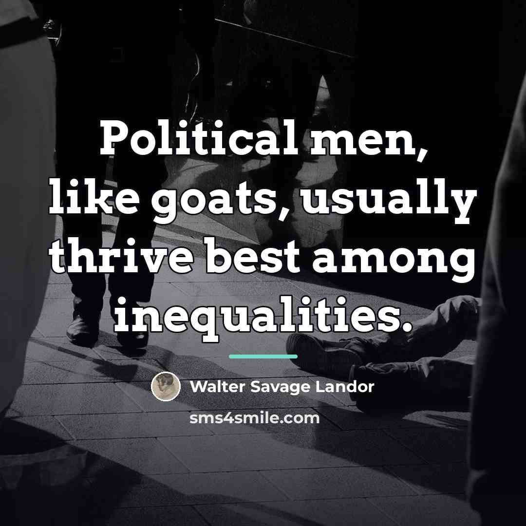 “Political men, like goats, usually thrive best among inequalities.…” quote by Walter Savage Landor