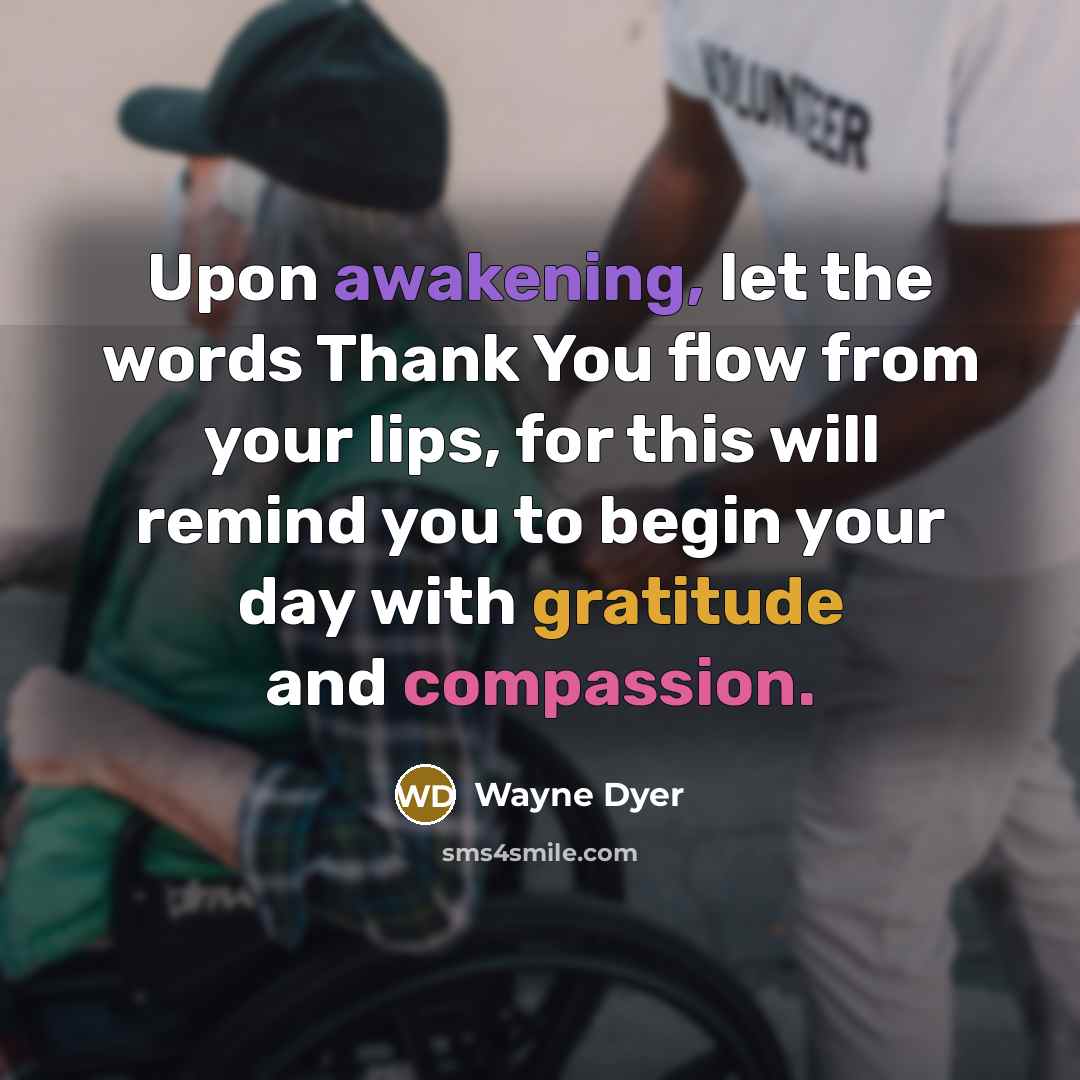 “Upon awakening, let the words Thank You flow from your…” quote by Wayne Dyer