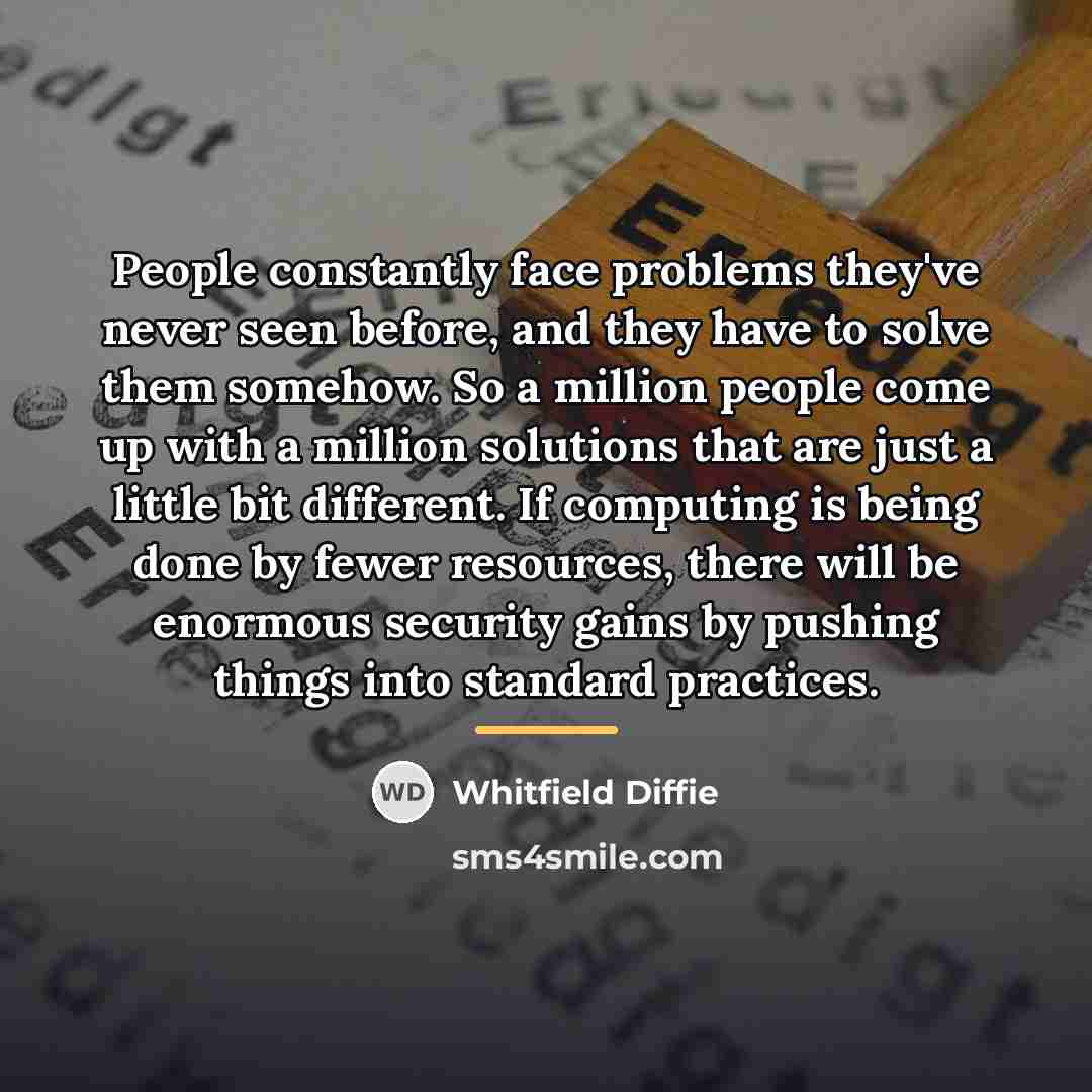 “People constantly face problems they've never seen before, and they…” quote by Whitfield Diffie