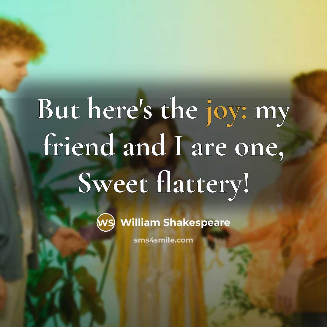 “But here's the joy: my friend and I are one,…” quote by William Shakespeare