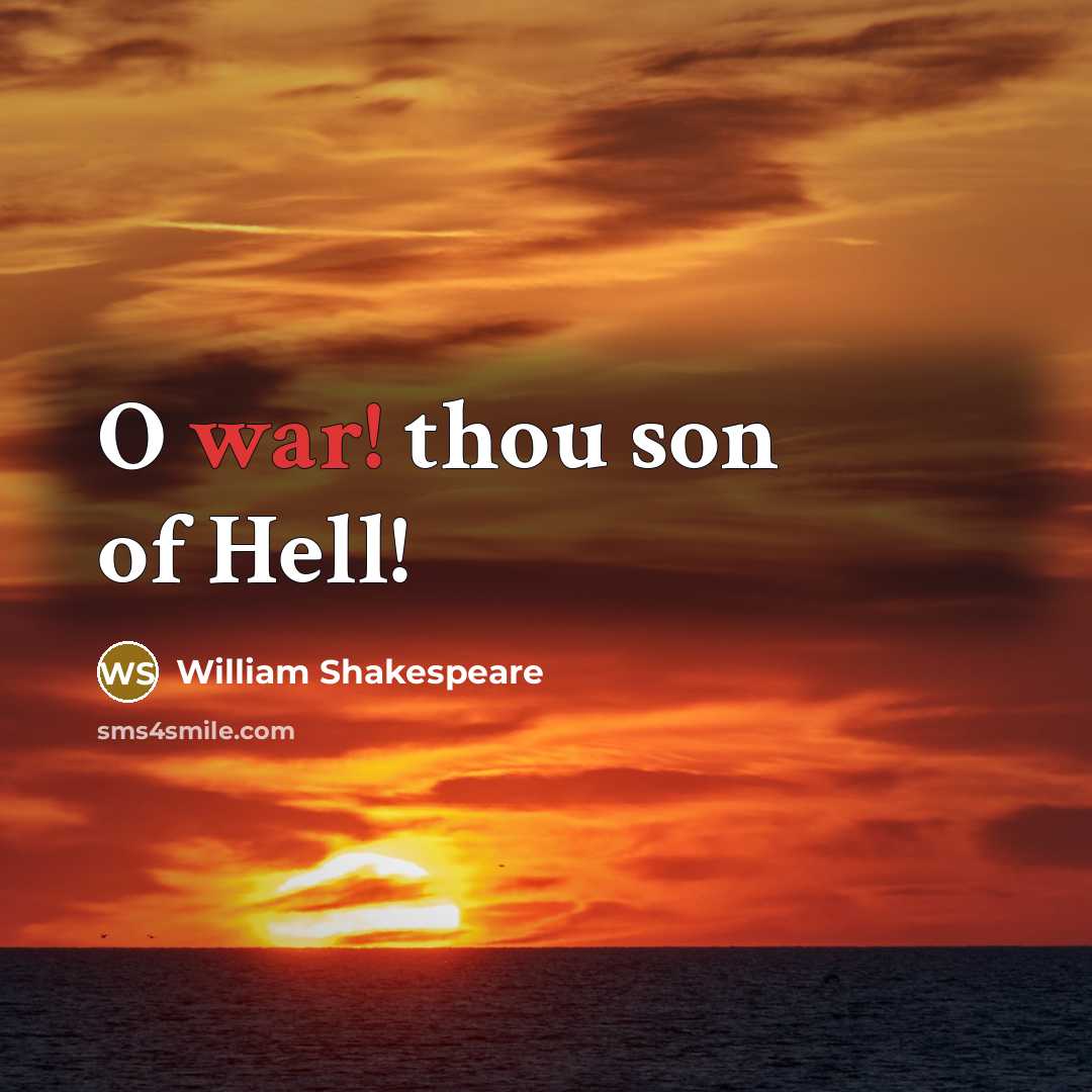 “O war! thou son of Hell!…” quote by William Shakespeare
