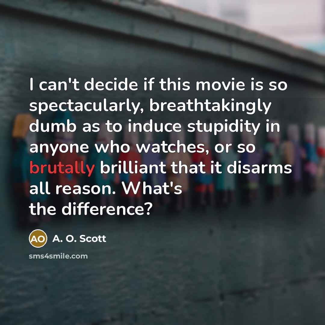 “I can't decide if this movie is so spectacularly, breathtakingly…” quote by A. O. Scott