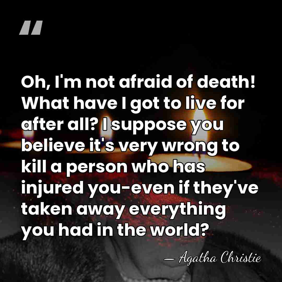 Oh, I'm not afraid of death! What have I got to live&hellip; - Agatha Christie
