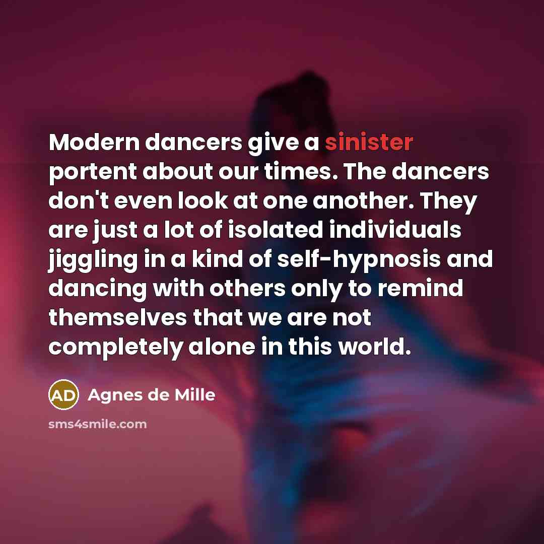 “Modern dancers give a sinister portent about our times. The…” quote by Agnes de Mille