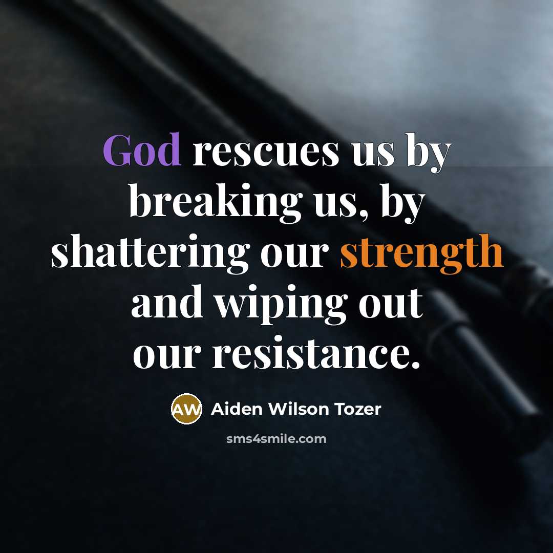 “God rescues us by breaking us, by shattering our strength…” quote by Aiden Wilson Tozer
