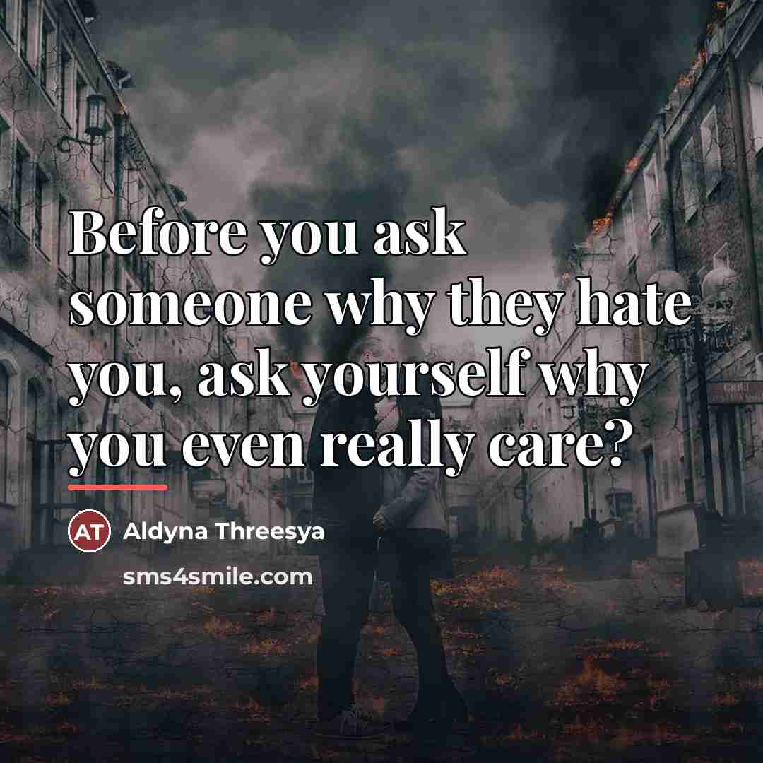 “Before you ask someone why they hate you, ask yourself…” quote by Aldyna Threesya