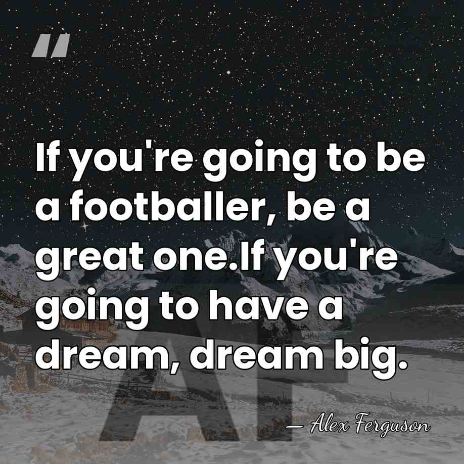 If you're going to be a footballer, be a great one.If you're&hellip; - Alex Ferguson