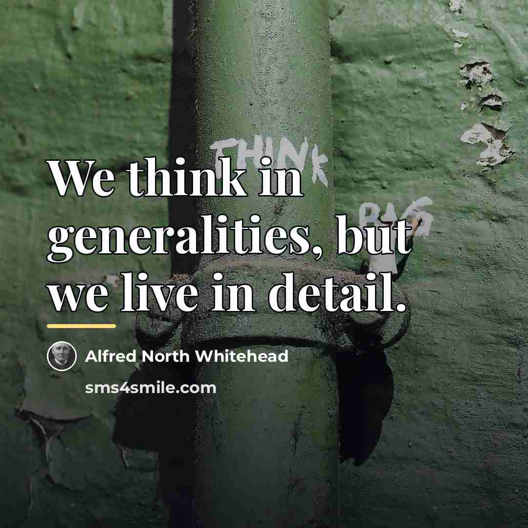 “We think in generalities, but we live in detail.…” quote by Alfred North Whitehead