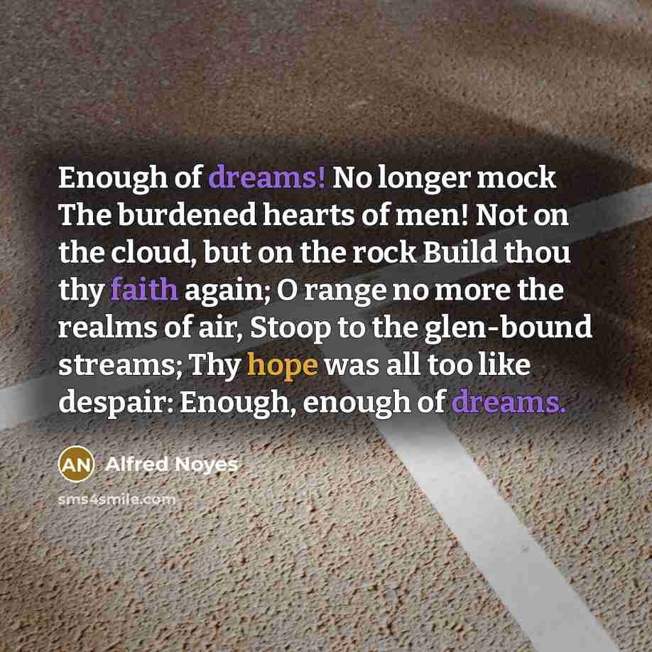 “Enough of dreams! No longer mock The burdened hearts of…” quote by Alfred Noyes