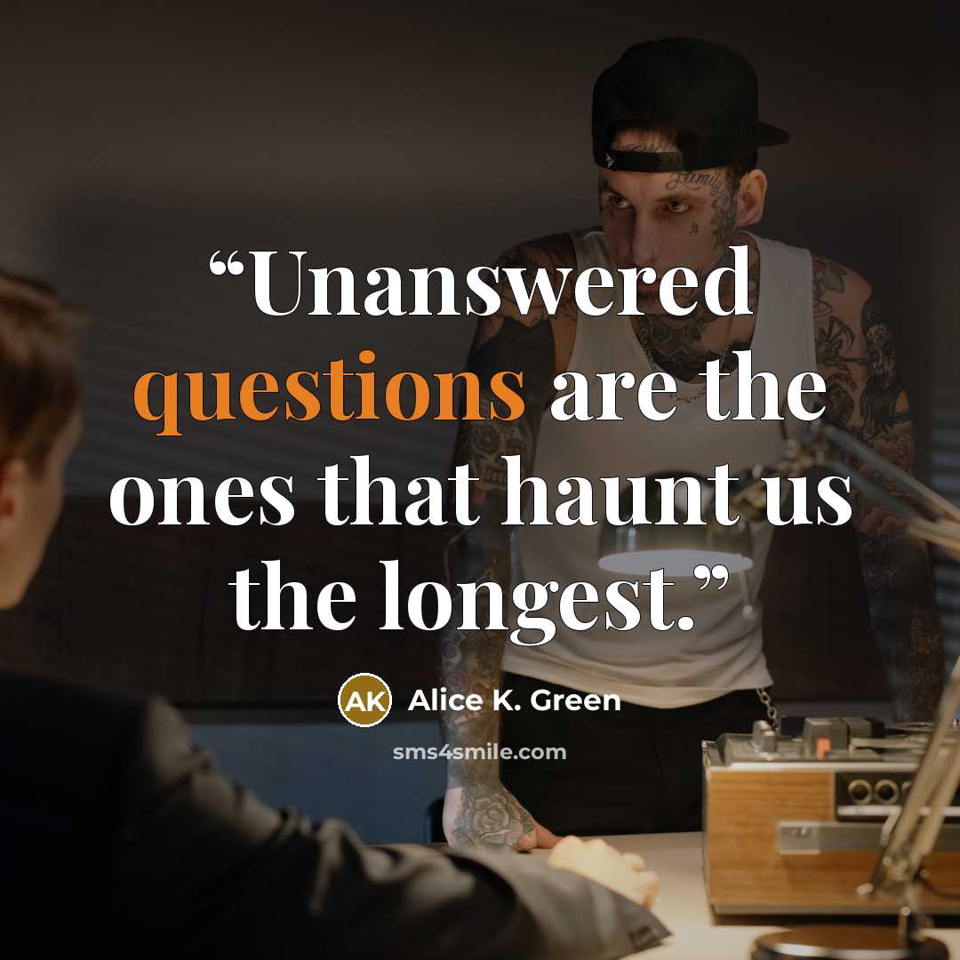 “Unanswered questions are the ones that haunt us the longest.” quote by Alice K. Green