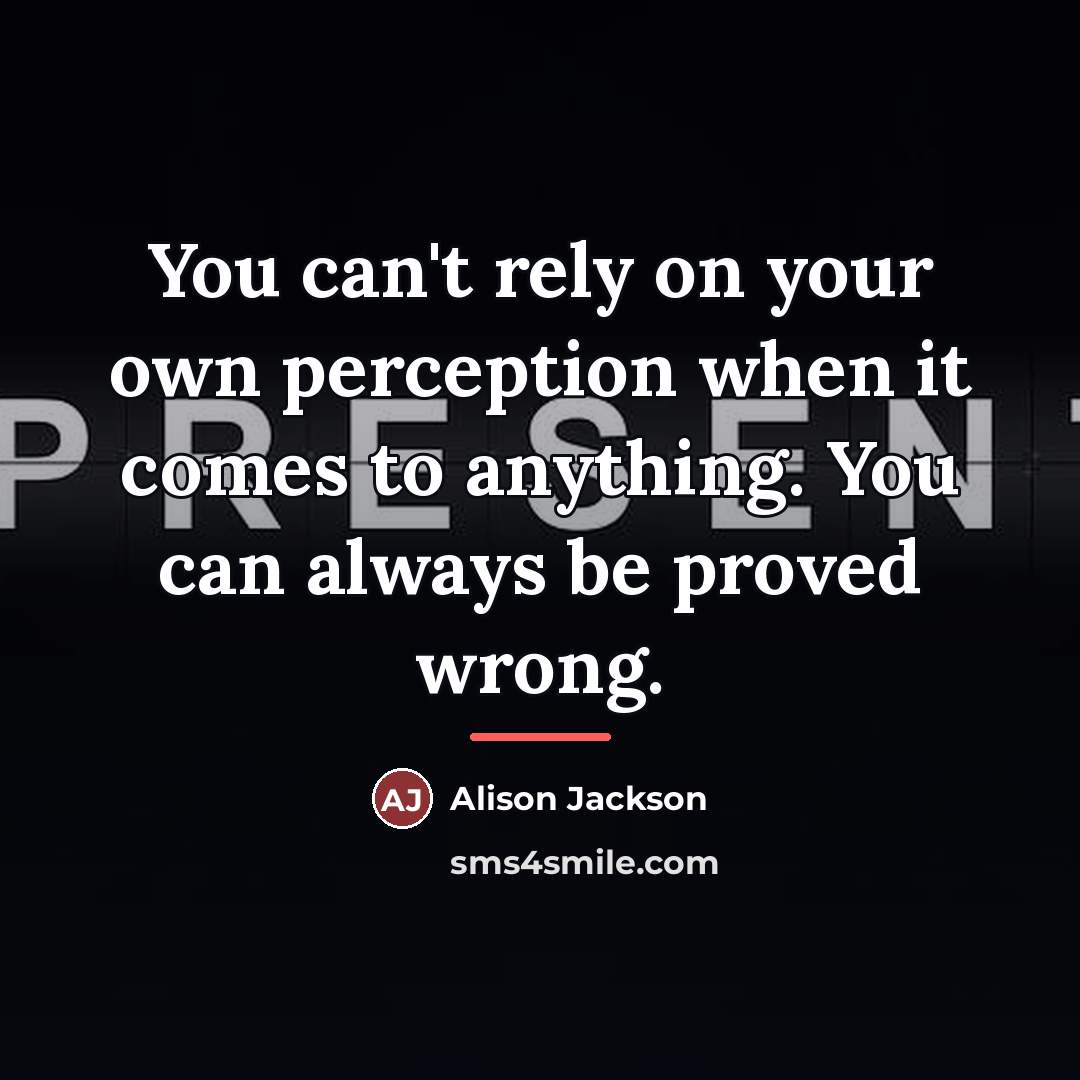 “You can't rely on your own perception when it comes…” quote by Alison Jackson