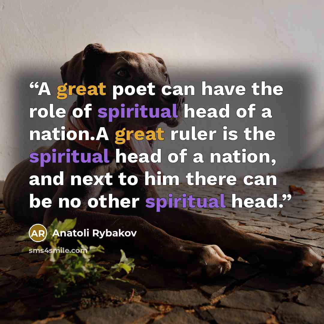 “A great poet can have the role of spiritual head of a nation.A great ruler is the spiritual head of a nation, and next to him there can be no other spiritual head.” quote by Anatoli Rybakov