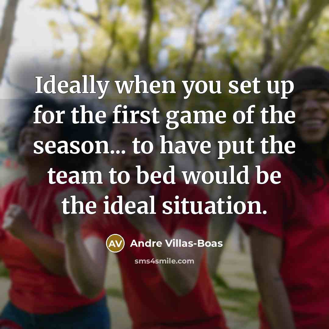 “Ideally when you set up for the first game of…” quote by Andre Villas-Boas