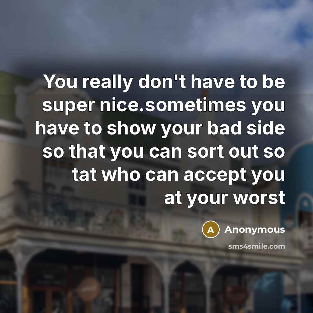 “You really don't have to be super nice.sometimes you have…” quote by Anonymous