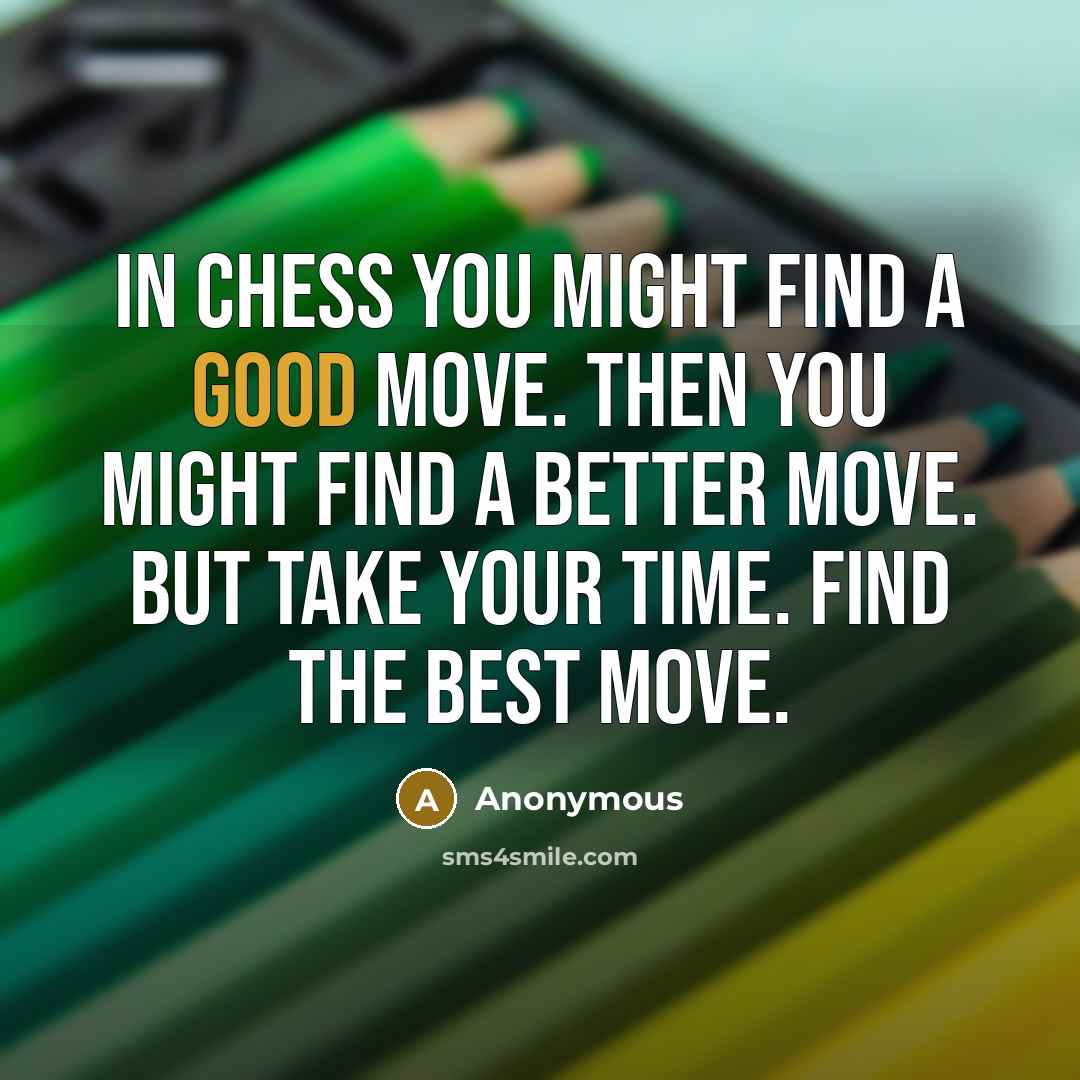 “In chess you might find a good move. Then you…” quote by Anonymous