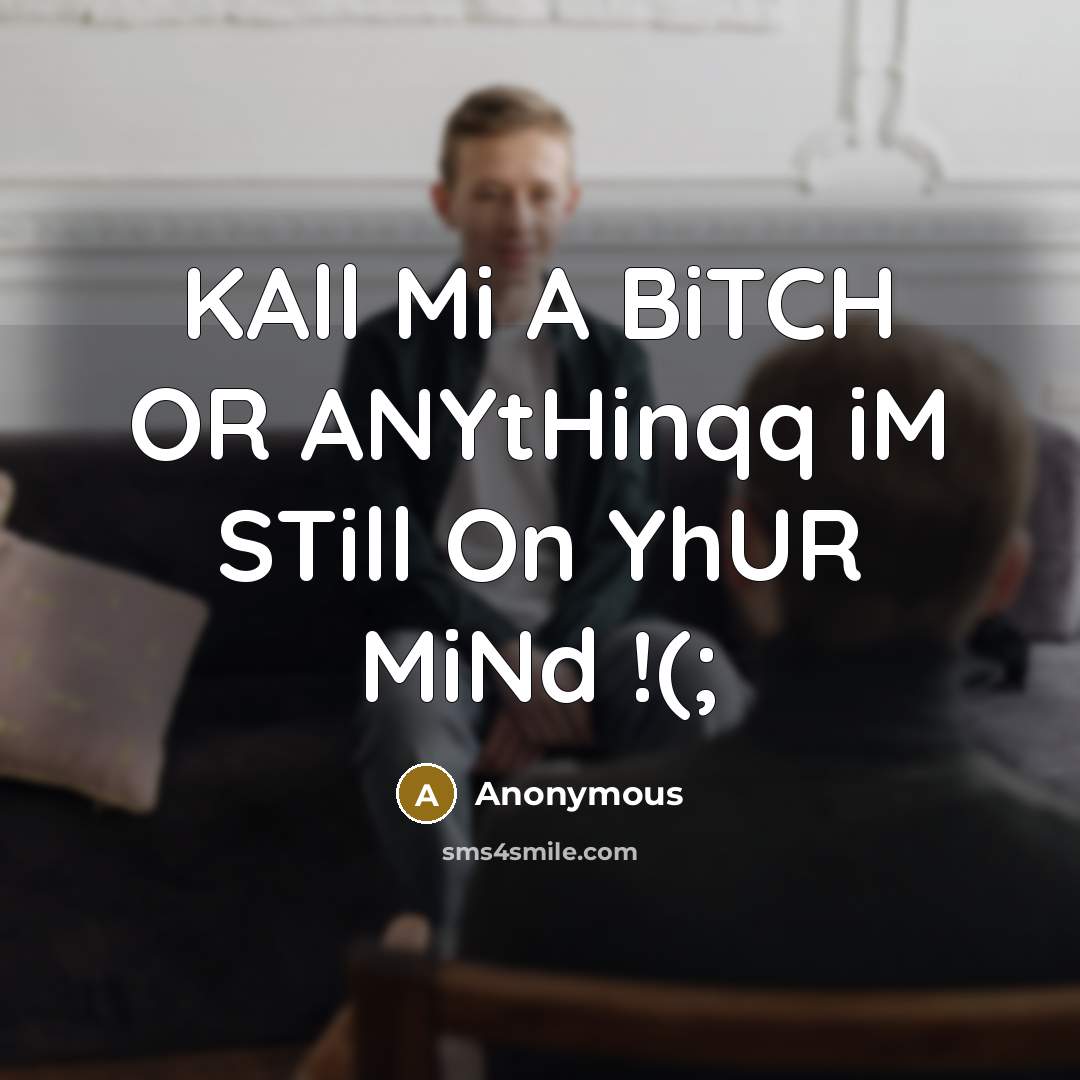 “KAll Mi A BiTCH OR ANYtHinqq iM STill On YhUR MiNd !(;” quote by Anonymous