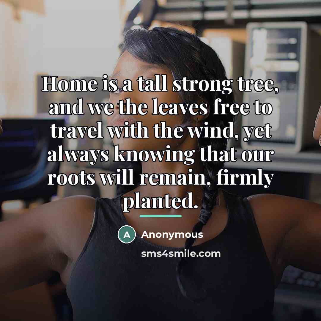 “Home is a tall strong tree, and we the leaves…” quote by Anonymous