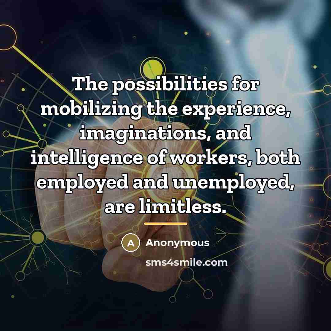 “The possibilities for mobilizing the experience, imaginations, and intelligence of…” quote by Anonymous