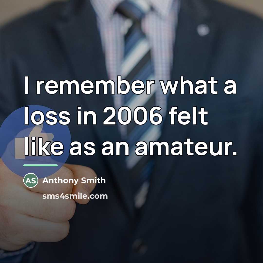 “I remember what a loss in 2006 felt like as…” quote by Anthony Smith
