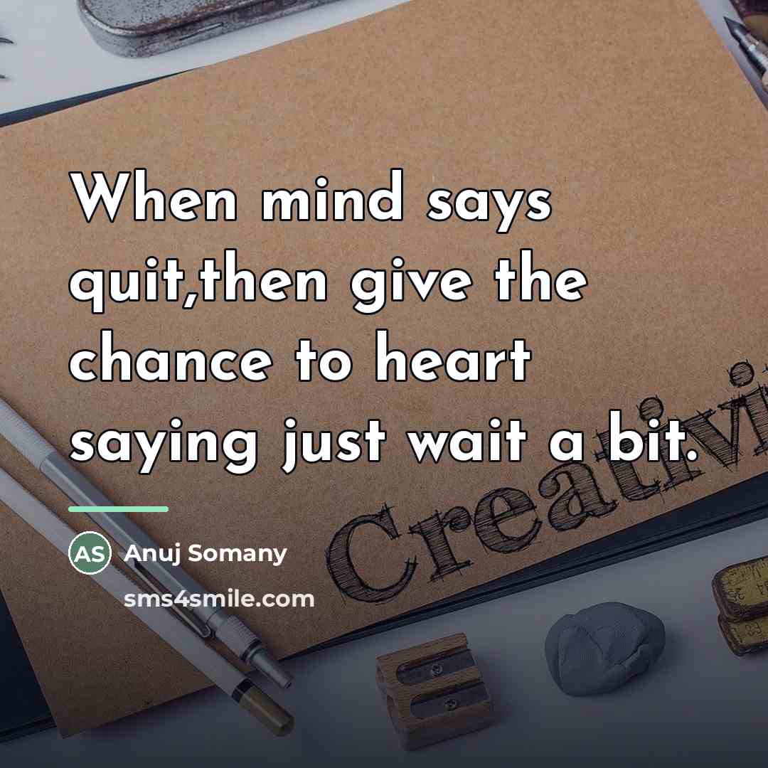 “When mind says quit,then give the chance to heart saying…” quote by Anuj Somany