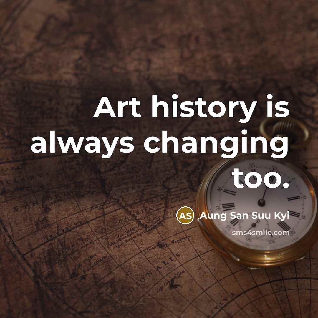 “Art history is always changing too.…” quote by Aung San Suu Kyi