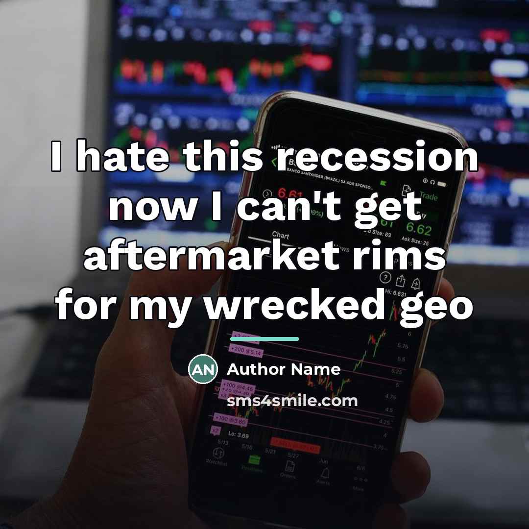 “I hate this recession now I can't get aftermarket rims…” quote by Author Name