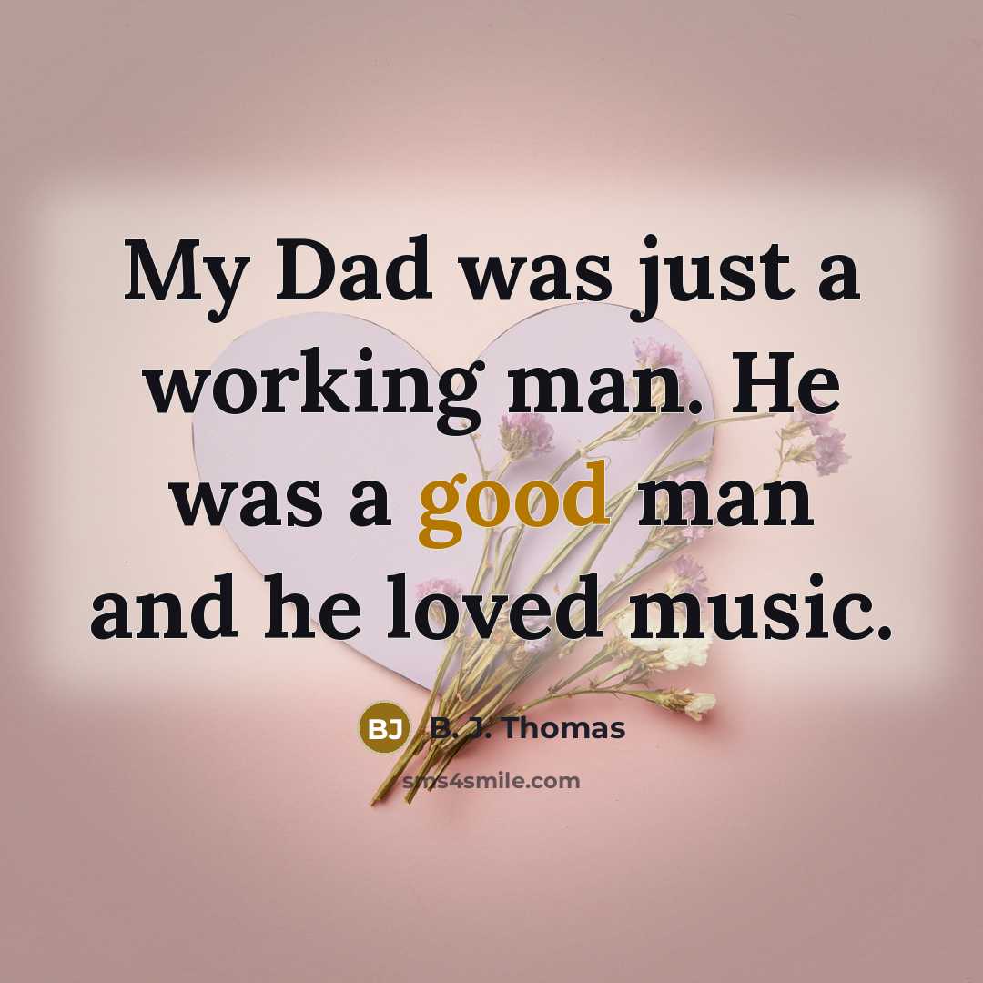 “My Dad was just a working man. He was a…” quote by B. J. Thomas