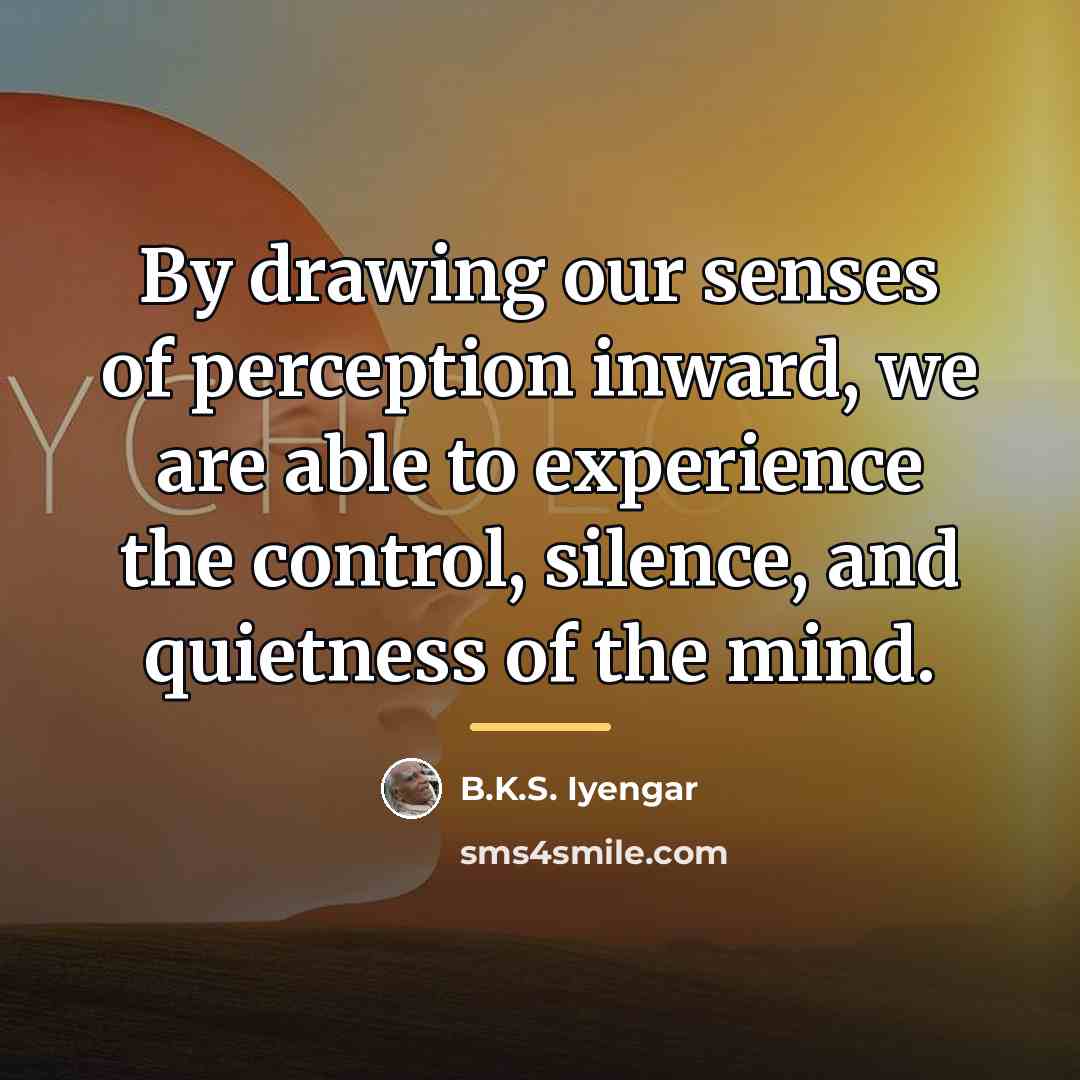 “By drawing our senses of perception inward, we are able…” quote by B.K.S. Iyengar