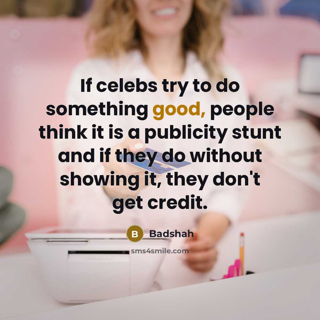 “If celebs try to do something good, people think it…” quote by Badshah