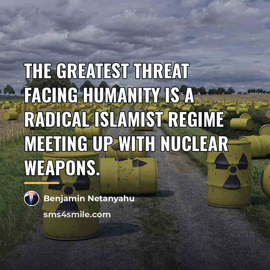 “The greatest threat facing humanity is a radical Islamist regime…” quote by Benjamin Netanyahu