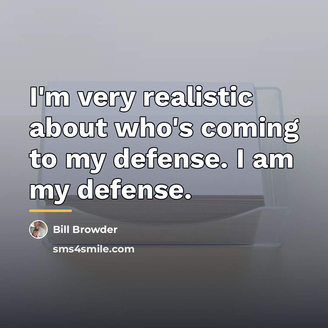 “I'm very realistic about who's coming to my defense. I…” quote by Bill Browder
