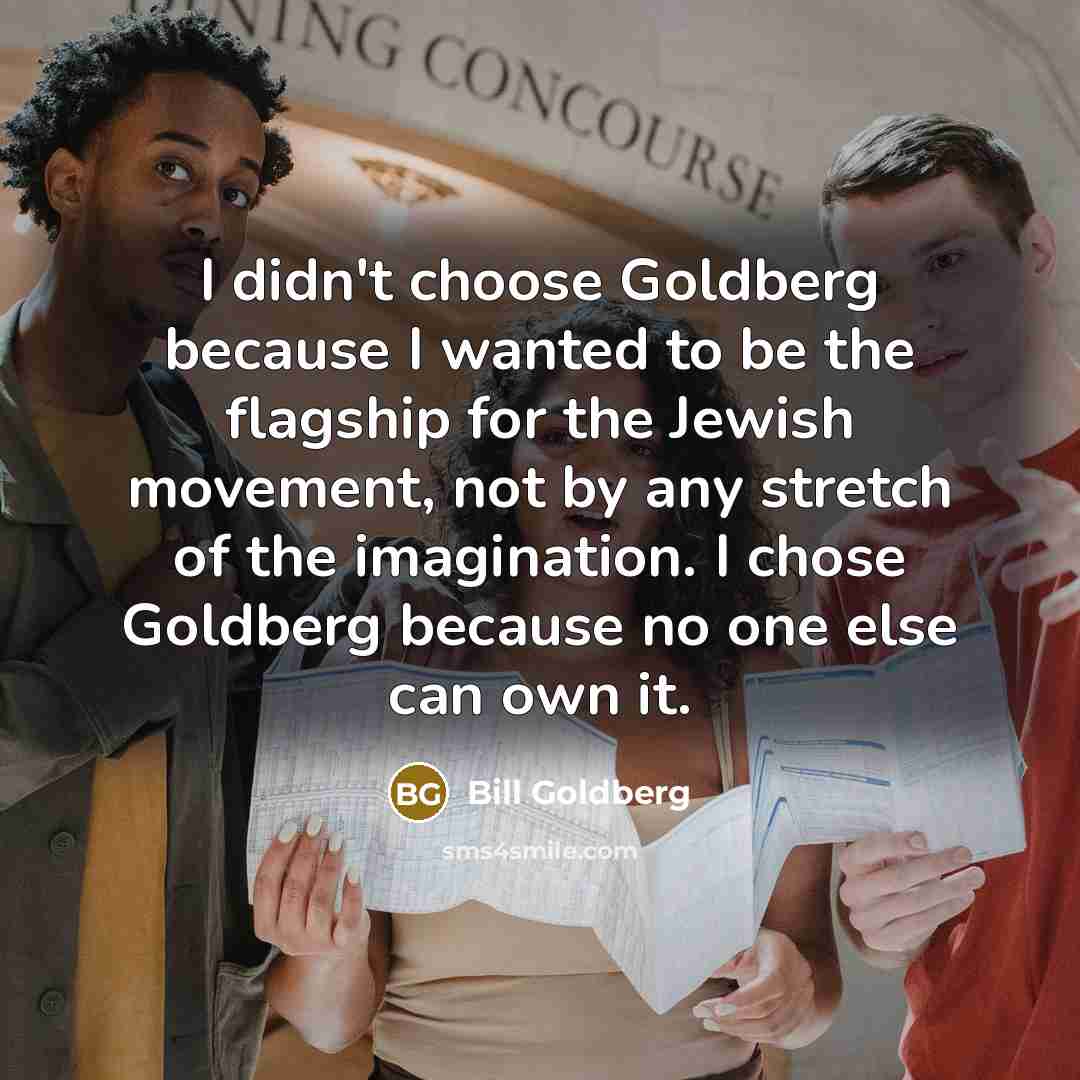 “I didn't choose Goldberg because I wanted to be the…” quote by Bill Goldberg