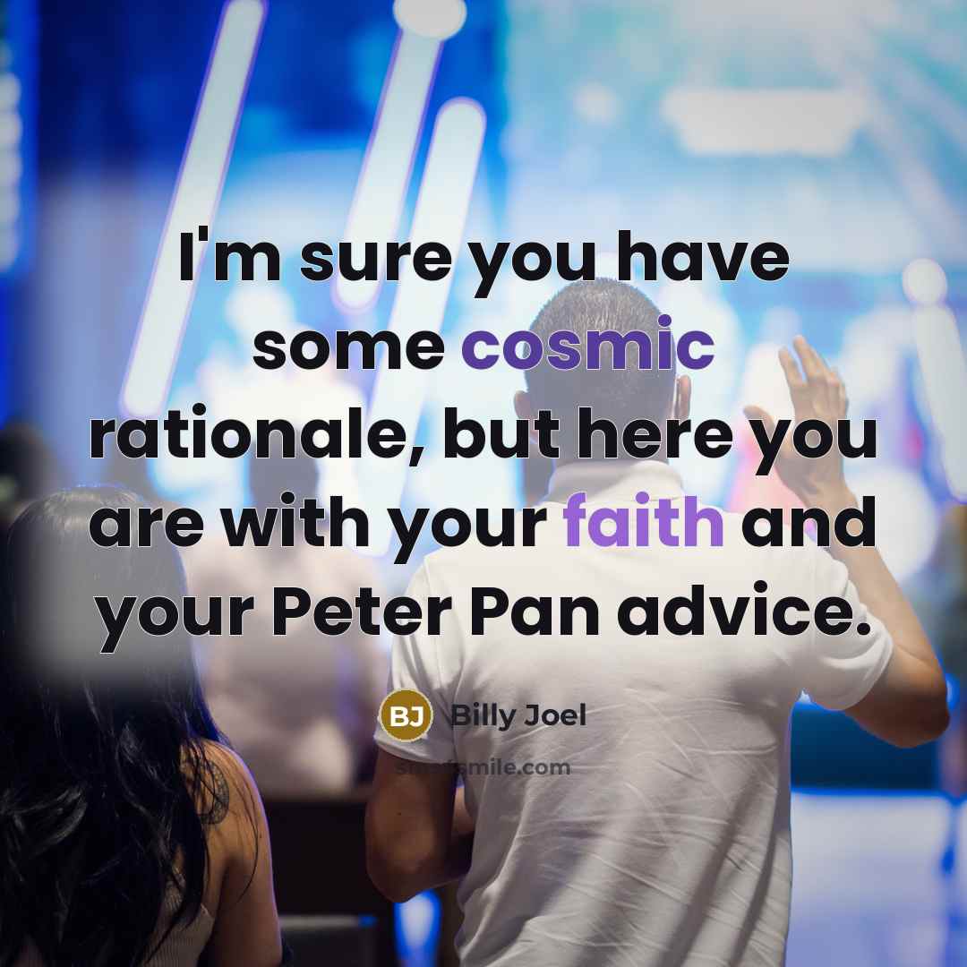 “I'm sure you have some cosmic rationale, but here you…” quote by Billy Joel