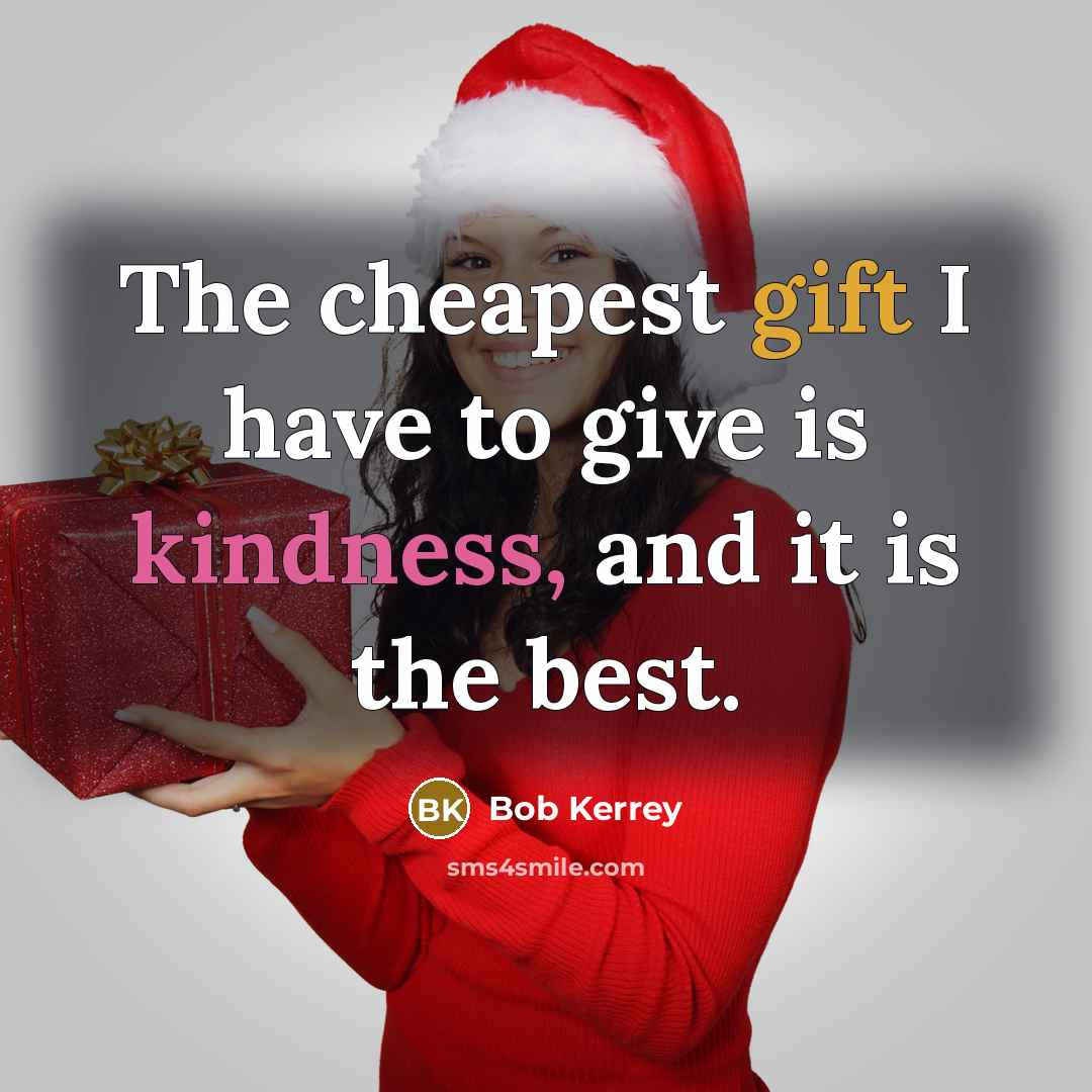 “The cheapest gift I have to give is kindness, and…” quote by Bob Kerrey