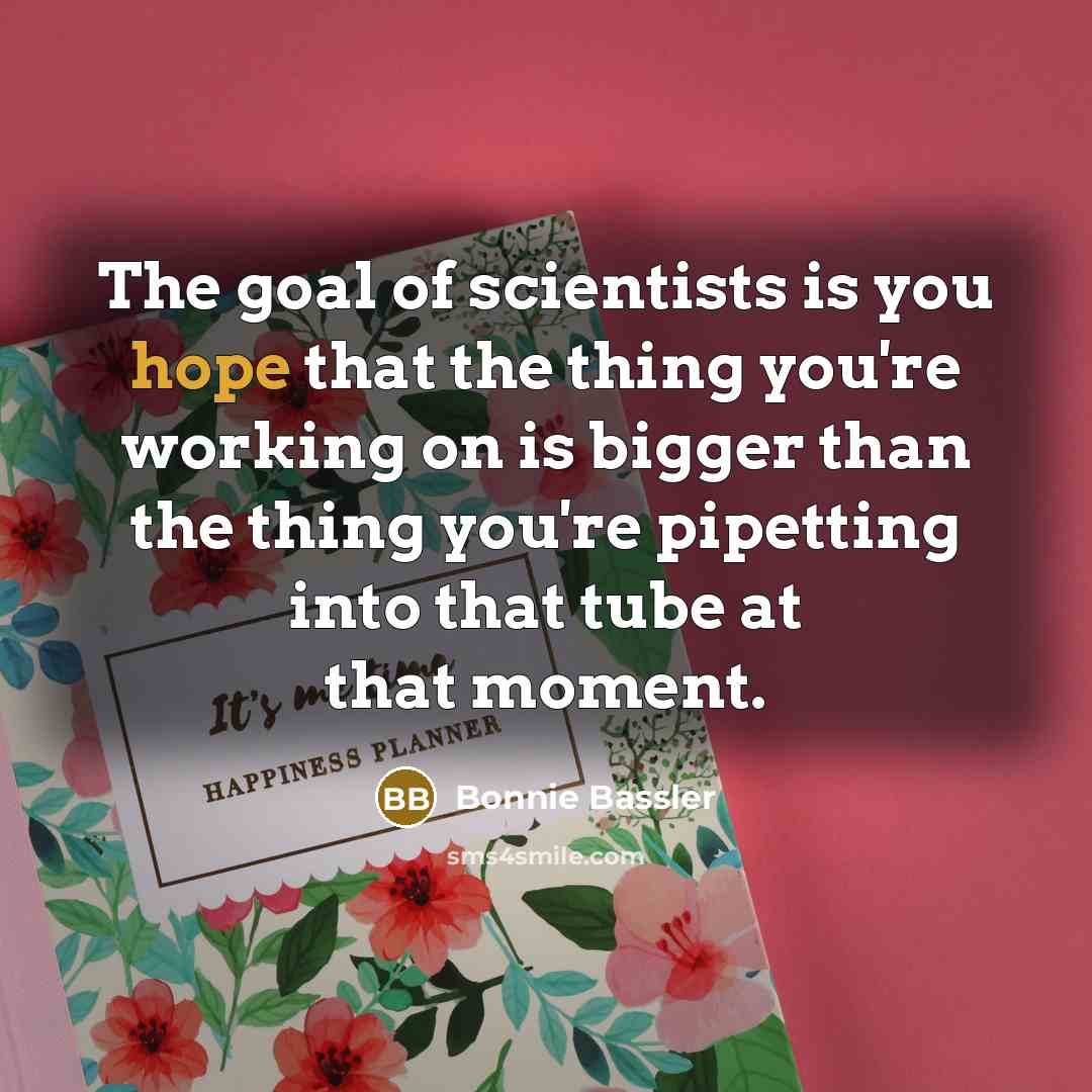 “The goal of scientists is you hope that the thing…” quote by Bonnie Bassler