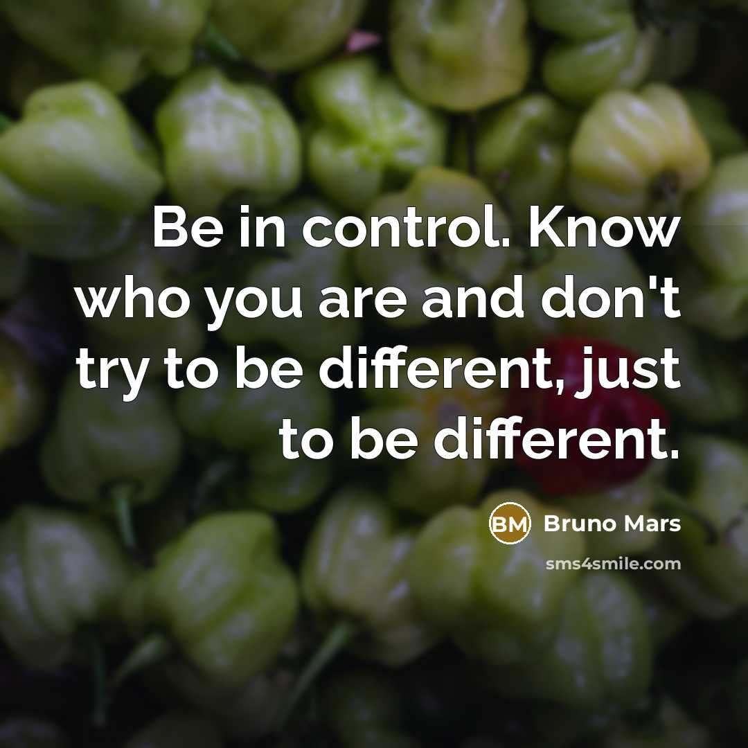 “Be in control. Know who you are and don't try…” quote by Bruno Mars