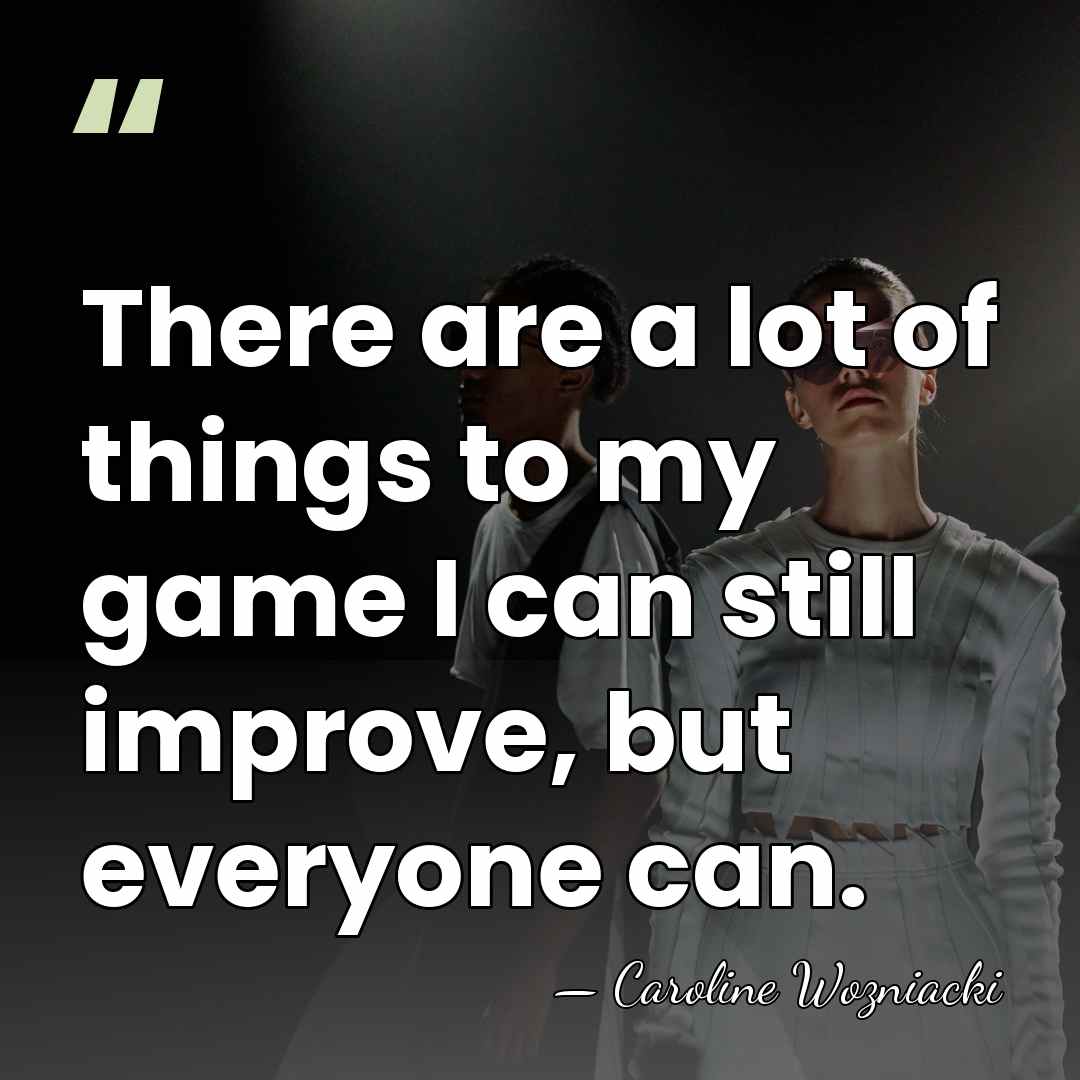 There are a lot of things to my game I can still&hellip; - Caroline Wozniacki