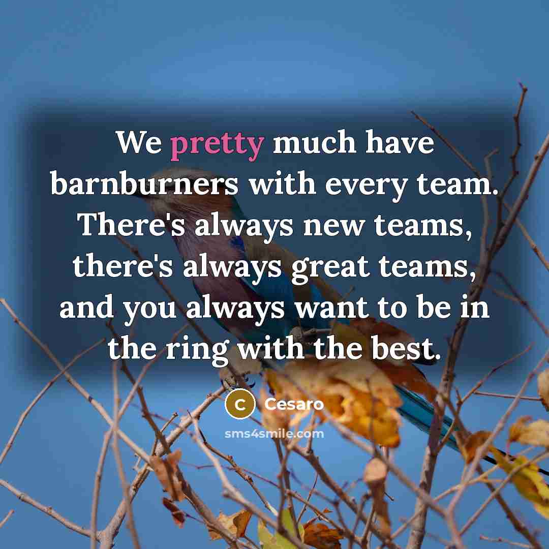“We pretty much have barnburners with every team. There's always…” quote by Cesaro